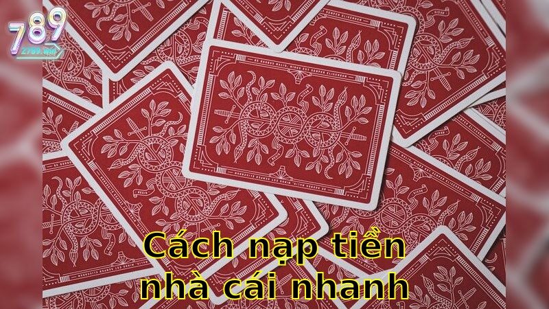 Cách Nạp Tiền Nhà Cái Nhanh Nhất - Gia Tăng Tài Khoản Tức Thì 2025