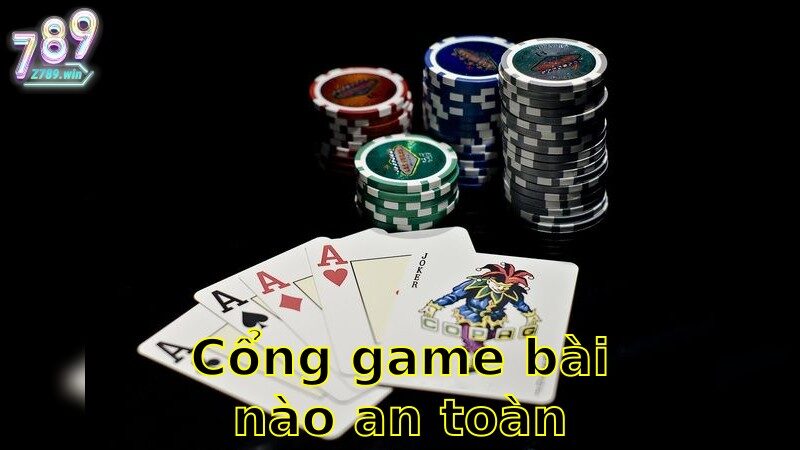 Cổng Game Bài Nào An Toàn Nhất – Lựa Chọn Uy Tín Hàng Đầu