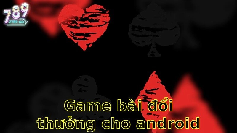 Game Bài Đổi Thưởng Cho Android – Chơi Nhanh 2025