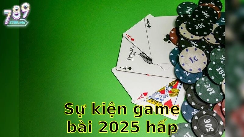 Sự Kiện Game Bài 2025 Hấp Dẫn – Đừng Bỏ Lỡ Cơ Hội Tham Gia
